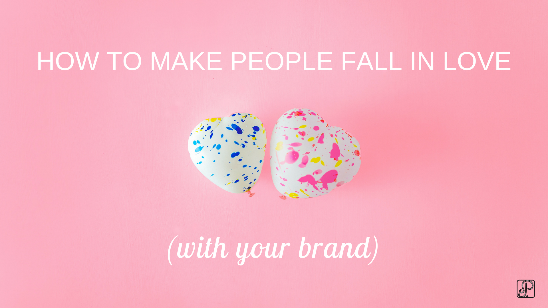 how to make people fall in love with your brand