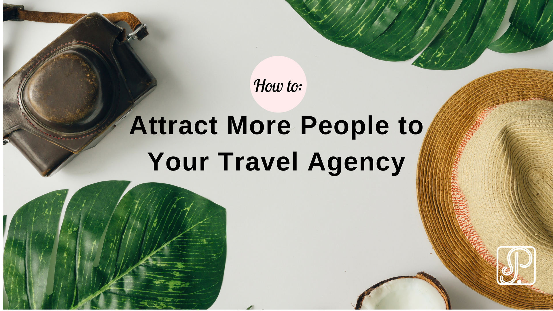 How to Attract More People to Your Travel Agency